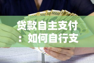 贷款自主支付：如何自行支配贷款资金