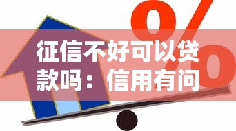 征信不好可以贷款吗：信用有问题还能申请贷款吗