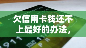 欠信用卡钱还不上最好的办法，省内五个2025最新用微信贷款的平台