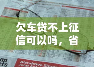欠车贷不上征信可以吗，省内五个2025最新借款平台不看征信线上放款快