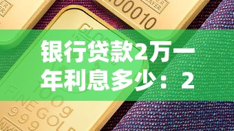 银行贷款2万一年利息多少：2万元银行贷款年息具体要多少