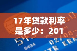 17年贷款利率是多少：2017年银行贷款基准利率多少