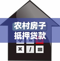 农村房子抵押贷款：农村房产如何申请银行抵押融资
