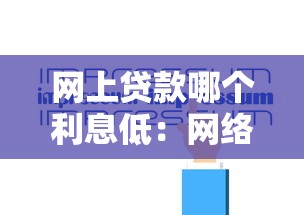 网上贷款哪个利息低：网络低息贷款如何避坑