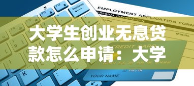 大学生创业无息贷款怎么申请：大学生创业免息贷款申请流程指南