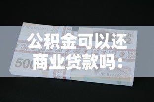 公积金可以还商业贷款吗：商业贷款能用公积金偿还吗