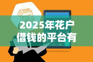 2025年花户借钱的平台有哪些，总结五个2025最新2025黑户口子
