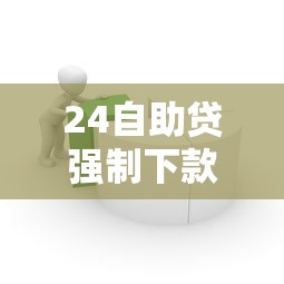 24自助贷强制下款，归纳5个2025最新容易下到款的平台