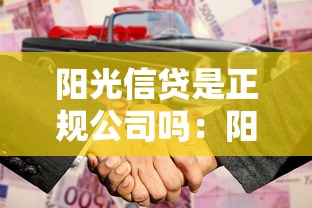 阳光信贷是正规公司吗：阳光信贷是否具备合法经营资质