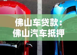 佛山车贷款：佛山汽车抵押贷款办理有哪些注意事项