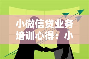 小微信贷业务培训心得：小微信贷培训收获与思考