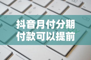 抖音月付分期付款可以提前还款吗，盘点五个2025最新网贷平台额度高