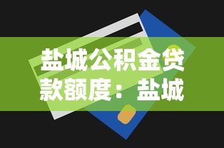 盐城公积金贷款额度：盐城公积金最高可贷多少