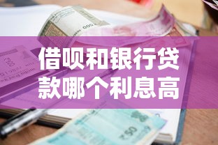 借呗和银行贷款哪个利息高：借呗与银行贷款利率谁更优惠