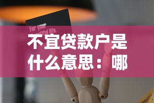 不宜贷款户是什么意思：哪些人会被银行拒绝贷款
