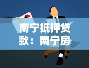 南宁抵押贷款：南宁房产抵押如何申请贷款