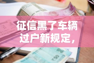 征信黑了车辆过户新规定，汇总五个2025最新利率最低的贷款平台