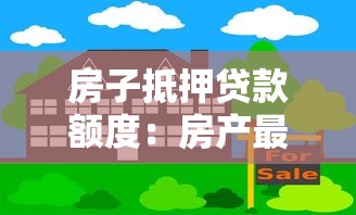 房子抵押贷款额度：房产最高能抵押贷出多少钱？