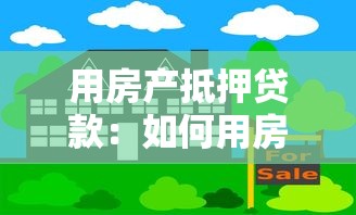 用房产抵押贷款：如何用房子申请抵押贷款