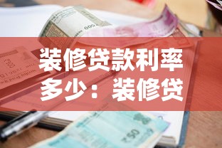 装修贷款利率多少：装修贷年化利率最低能到多少