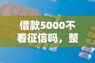 借款5000不看征信吗，整理五个2025最新不看信用一定能下款的贷款平台