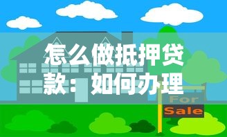 怎么做抵押贷款：如何办理房产抵押借款手续