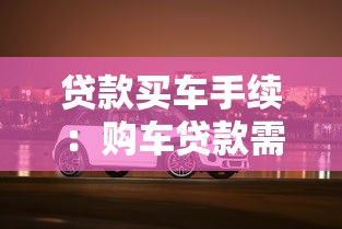 贷款买车手续：购车贷款需要准备哪些材料