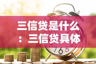 三信贷是什么：三信贷具体指哪种金融服务