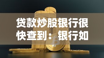 贷款炒股银行很快查到：银行如何快速发现借贷资金流入股市