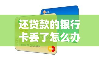 还贷款的银行卡丢了怎么办：房贷还款卡遗失该如何处理