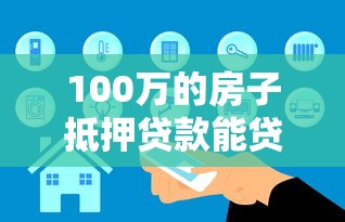 100万的房子抵押贷款能贷多少：房产抵押贷款额度如何计算