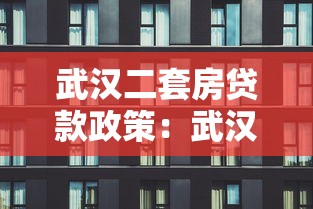 武汉二套房贷款政策：武汉购买第二套房贷款有何新规