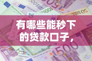 有哪些能秒下的贷款口子，省内五个2025最新黑户平台能借款