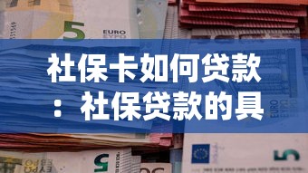 社保卡如何贷款：社保贷款的具体条件和流程