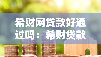 希财网贷款好通过吗：希财贷款审批通过率怎么样