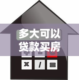 多大可以贷款买房子：贷款买房的最低年龄要求是什么