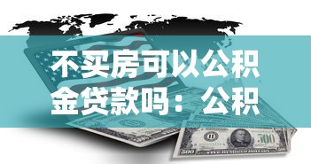 不买房可以公积金贷款吗：公积金不购房如何贷款