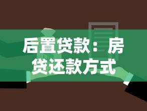 后置贷款：房贷还款方式有哪些可选方案