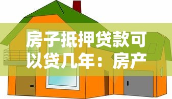 房子抵押贷款可以贷几年：房产抵押最长贷款期限是多久