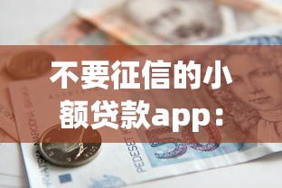 不要征信的小额贷款app：无需查征信的小额借款平台有哪些