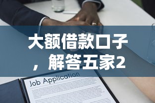 大额借款口子，解答五家2025最新不审核直接放款的平台