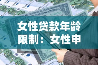 女性贷款年龄限制：女性申请贷款有最高年龄要求吗