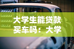 大学生能贷款买车吗：大学生贷款买车可行性如何