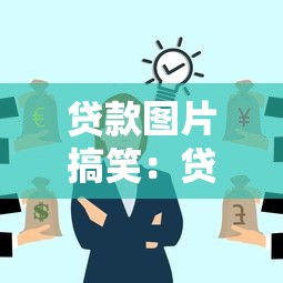 贷款图片搞笑：贷款表情包为何让人笑到还不起