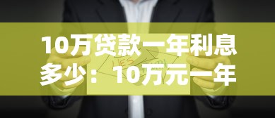 10万贷款一年利息多少：10万元一年期贷款利息如何计算