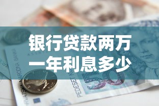 银行贷款两万一年利息多少：2万元贷款一年需还多少利息