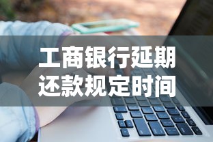 工商银行延期还款规定时间，国内五大2025最新平台贷款可靠