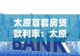 太原首套房贷款利率：太原首套房贷款最新利率多少