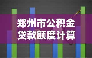 郑州市公积金贷款额度计算：郑州公积金最高能贷多少怎么算