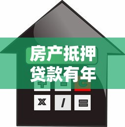 房产抵押贷款有年龄限制吗：抵押贷款对借款人年龄有何规定